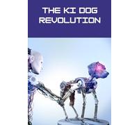 THE KI DOG REVOLUTION: The Training and Conditioning of Explosives Detection Dogs, Including the Role of Artificial Intelligence (Explosive Detection ... Risk, and Operational Responsibility)