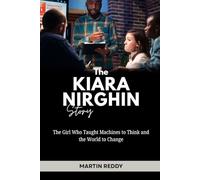 The Kiara Nirghin Story: The Girl Who Taught Machines to Think and the World to Change (Future Giants: Tech and Business Leaders)