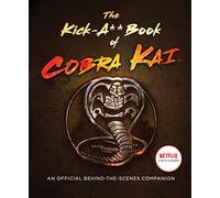 The Kick-A** Book of Cobra Kai : An Official Behind-the-Scenes Companion