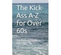 The Kick-Ass A-Z for Over 60s: The Beginner's Guide to Older Age