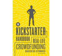 The Kickstarter Handbook: Real-Life Crowdfunding Success Stories