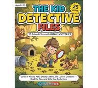 The Kid Detective Files: 25 Solve-It-Yourself Animal Mysteries: Cases of Missing Pets, Sneaky Critters, and Curious Creatures - Read the Clues and Write Your Deductions (Ages 8-12)