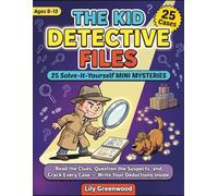 The Kid Detective Files: 25 Solve-It-Yourself Mini Mysteries: Read the Clues, Question the Suspects, and Crack Every Case - Write Your Deductions Inside (Ages 8-12)