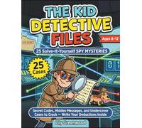 The Kid Detective Files: 25 Solve-It-Yourself Spy Mysteries: Secret Codes, Hidden Messages, and Undercover Cases to Crack - Write Your Deductions Inside (Ages 8-12)
