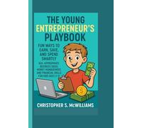 THE KID ENTREPRENEUR'S BIG PLAYBOOK: FUN WAYS TO EARN, SAVE, AND SPEND SMARTLY - AGE-APPROPRIATE BUSINESS IDEAS, MONEY MANAGEMENT, AND FINANCIAL SKILLS FOR KIDS AGES 3-12