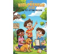 The Kid-Preneur Club: The Pet-Sitting Mission: A Fun Interactive Chapter Book for Kids Ages 6-10 About Starting a Business, Pet Sitting, and Learning ... Club: Funny Business Adventures for Kids)