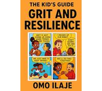 The Kid’s Guide: Grit and Resilience: Build Confidence. Bounce Back. Become Unstoppable. (The Kid’s Guide Series)