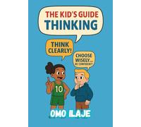 The Kid’s Guide to Thinking: Think Clearly, Choose Wisely, Be Confident (The Kid’s Guide Series)