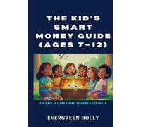 The Kid’s Smart Money Guide (Ages 7-12): Fun Ways to Learn Saving, Spending & Life Skills (EvergreenTales)