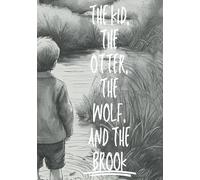 The Kid, the Otter, the Wolf, and the Brook: extendable content, Inspirational illustrated book Friendship and nature story Children's adventure book Life lessons