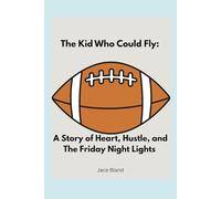 The Kid Who Could Fly: A Story of Heart, Hustle, and Friday Night Lights