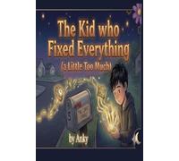 The Kid Who Fixed Everything (a Little Too Much): A Story About Helping, Asking, and Knowing When to Let Things Be