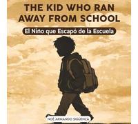 The Kid who Ran Away From School / El Niño que Escapó de la Escuela: A Bilingual English-Spanish Adventure of Empathy and Emotional Growth for Children Ages 7-12