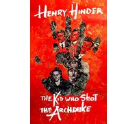 The Kid Who Shot The Archduke: A Dark Comedy Novella Based On A True Story