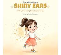 The Kid with the Shiny Ears: A Story About Hearing the World Your Own Way