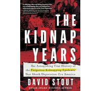 The Kidnap Years: The Astonishing True History of the Forgotten Kidnapping Epidemic That Shook Depression-Era America