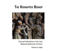 The Kidnapped Bishop: Coerced Ordinations in the Late Medieval Bohemian Province