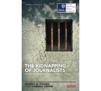 The Kidnapping of Journalists: Reporting from High-Risk Conflict Zones (RISJ Challenges Series)