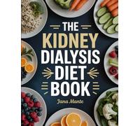 The Kidney Dialysis Diet Book: Easy, Tasty Recipes and Meal Planning Tips Designed for Dialysis-Friendly Eating