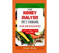THE KIDNEY DIALYSIS DIET COOKBOOK FOR BEGINNERS: The Complete Dietary Guide with 70 Low-Sodium, Potassium, and Phosphorus Recipes for Dialysis Patients and People with Reduced Renal Function