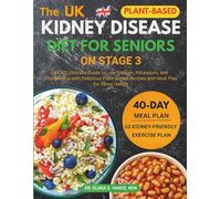 The Kidney Disease Diet for Seniors on Stage 3: A CKD Ultimate Guide to Low Sodium, Potassium, and Phosphorus with Delicious Plant-Based Recipes and ... for Renal Health (Kidney Diet: Simplify Life)