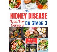 The Kidney Disease Diet for Seniors On Stage 3: Easy & Delicious Recipes for a Low-Sodium Renal Diet and Peak Kidney Health