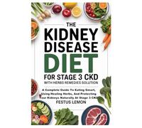 THE KIDNEY DISEASE DIET FOR STAGE 3 CKD WITH HERBS REMEDIES SOLUTION: A Complete Guide To Eating Smart, Using Healing Herbs, And Protecting Your Kidneys Naturally At Stage 3 CKD