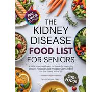 The Kidney Disease Food List For Seniors: A 300+ Approved Foods List Guide To Managing Sodium, Potassium, and Phosphorus In Cooking For The Elderly With CKD (The Kidney Diet Books)