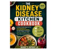 THE KIDNEY DISEASE KITCHEN COOKBOOK: A Home-Cooked Approach to Low-Potassium & Low-Phosphorus Eating for CKD Stage 3 & Stage 4 with Easy 20-Minute Soups, Plant-Based Grills & Smoothies