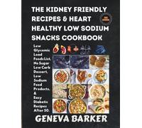 THE KIDNEY FRIENDLY RECIPES & HEART HEALTHY LOW SODIUM SNACKS COOKBOOK: Low Glycemic Load Foods List, No Sugar Low Carb Dessert, Low Sodium Food Products and Easy Diabetic Recipes After 50