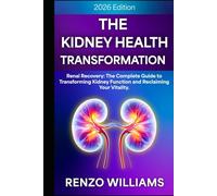 The Kidney Health Transformation: Renal Recovery: The Complete Guide to Transforming Kidney Function and Reclaiming Your Vitality.