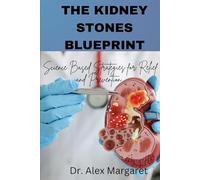 The Kidney Stone Blueprint: Science Based Strategies for Relief and Prevention