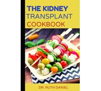 THE KIDNEY TRANSPLANT COOKBOOK: A Nutrition Guide and Cookbook For Transplant Patients