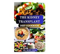 THE KIDNEY TRANSPLANT DIET COOKBOOK: Balanced Eating for a Successful Recovery