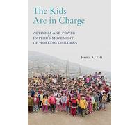 The Kids Are in Charge: Activism and Power in Peru's Movement of Working Children: 2 (Critical Perspectives on Youth)