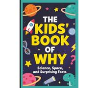 The Kids’ Book of Why: Science, Space, and Surprising Facts