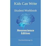 The Kids Can Write Student Workbook - Neuroscience Edition: Learn About the Brain & Become A Published Author With Help From the Best!