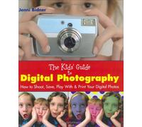 The Kids' Guide to Digital Photography: How to Shoot, Save, Play with & Print Your Digital Photos