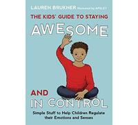 The Kids' Guide to Staying Awesome and In Control