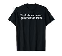 The Kid's Not Mine I Just Fck Mom T-Shirt