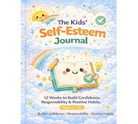 The Kids’ Self-Esteem Journal: 12 Weeks to Build Confidence, Responsibility, and Positive Habits for Kids Ages 6-10