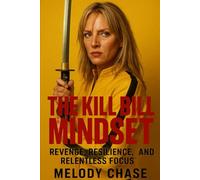 The Kill Bill Mindset: Revenge, Resilience, and Relentless Focus