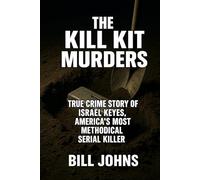 The Kill Kit Murders: True Crime Story of Israel Keyes, America’s Most Methodical Serial Killer (Hidden Evil: The True Crime Stories)