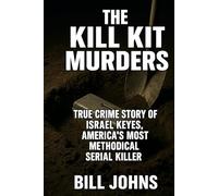 The Kill Kit Murders: True Crime Story of Israel Keyes, America’s Most Methodical Serial Killer (Hidden Evil: The True Crime Stories)