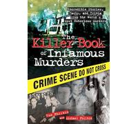 The Killer Book of Infamous Murders: Incredible Stories, Facts, and Trivia from the World’s Most Notorious Murders
