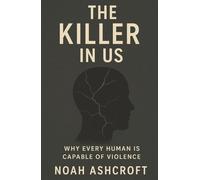 The Killer in Us: Why Every Human Is Capable of Violence
