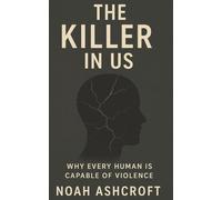The Killer in Us: Why Every Human Is Capable of Violence