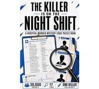 The Killer Is On The Night Shift: A Hospital Murder Mystery Logic Puzzle with 30,000 Suspects, 17 Clues, and One Killer Still on Duty (Murder Mystery Puzzle Books)
