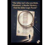 "The Killer Isn’t Who You Think. Whodunit.A Murder Mystery - Find the Killer Logic Puzzle" (Puzzles & Games. Logic & Brain Teasers)