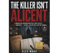 THE KILLER ISN'T ALICENT: A Workplace Murder Mystery Logic Puzzle - 15,000 Suspects, 16 Clues, 1 Killer Still on the Payroll